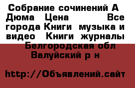 Собрание сочинений А. Дюма › Цена ­ 3 000 - Все города Книги, музыка и видео » Книги, журналы   . Белгородская обл.,Валуйский р-н